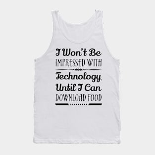 I Won't Be Impressed With Technology Until I Can Download Food Funny Sarcastic Quote Tank Top